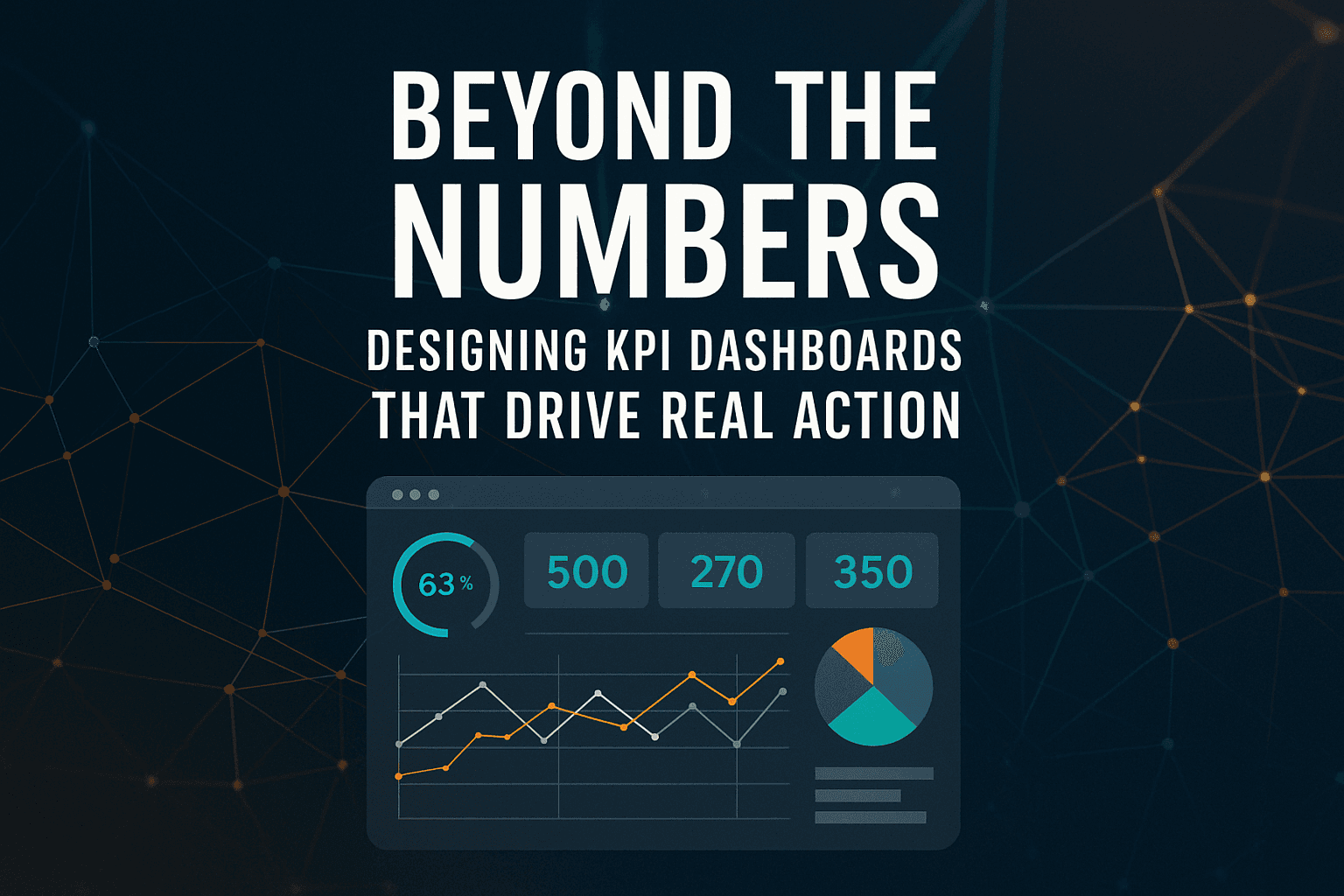 Beyond the Numbers: Designing KPI Dashboards That Drive Real Action